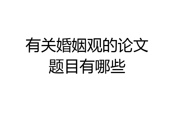 有关婚姻观的论文题目有哪些