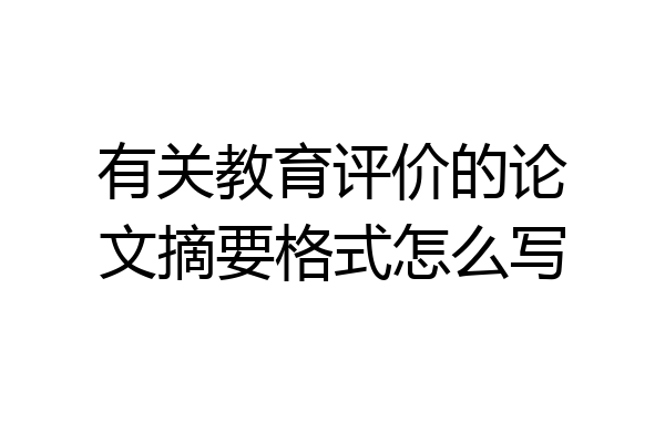 有关教育评价的论文摘要格式怎么写