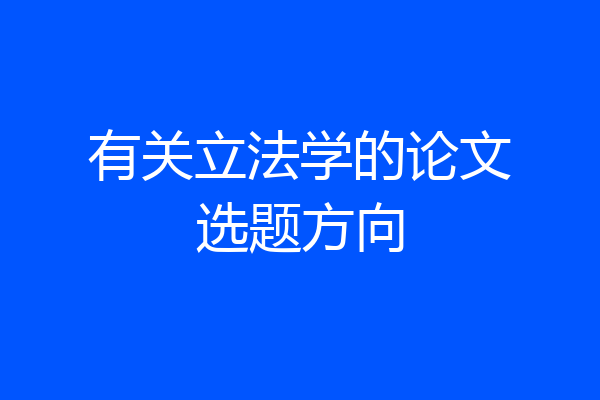 有关立法学的论文选题方向