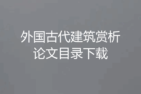 外国古代建筑赏析论文目录下载