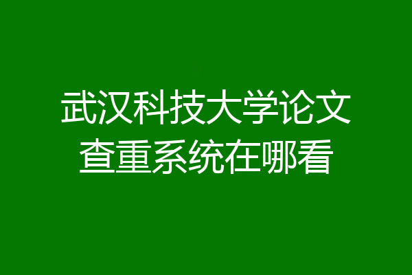 武汉科技大学论文查重系统在哪看