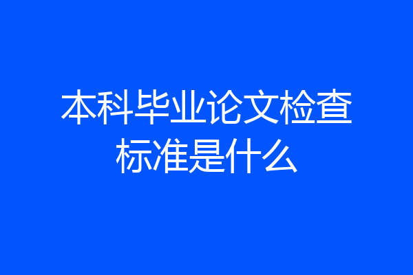 本科毕业论文检查标准是什么
