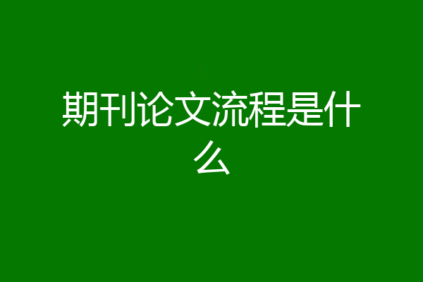 期刊论文流程是什么