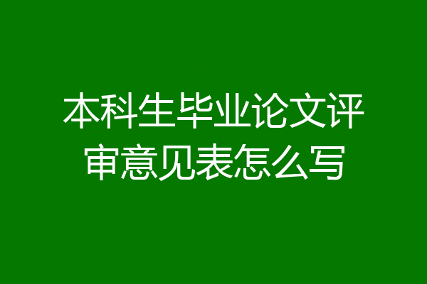 本科生毕业论文评审意见表怎么写