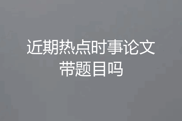 近期热点时事论文带题目吗