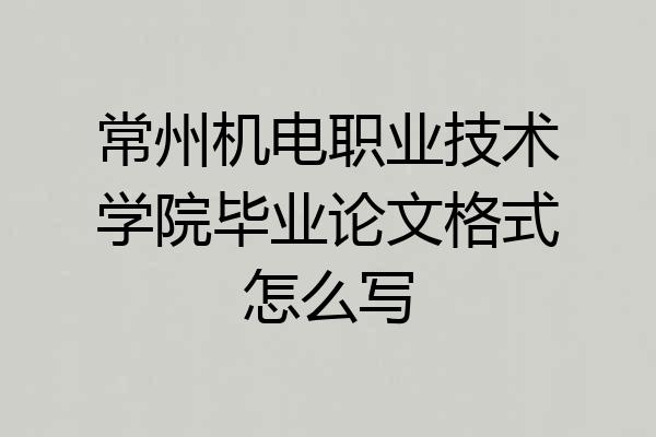 常州机电职业技术学院毕业论文格式怎么写