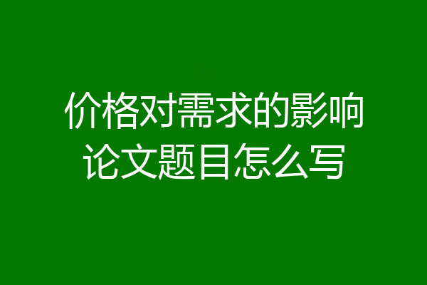 价格对需求的影响论文题目怎么写