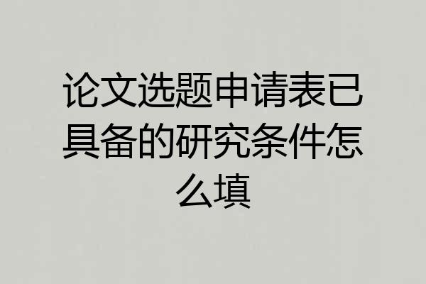 论文选题申请表已具备的研究条件怎么填