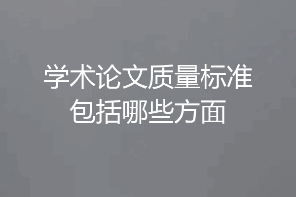 学术论文质量标准包括哪些方面