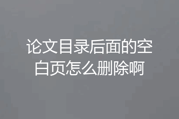 论文目录后面的空白页怎么删除啊