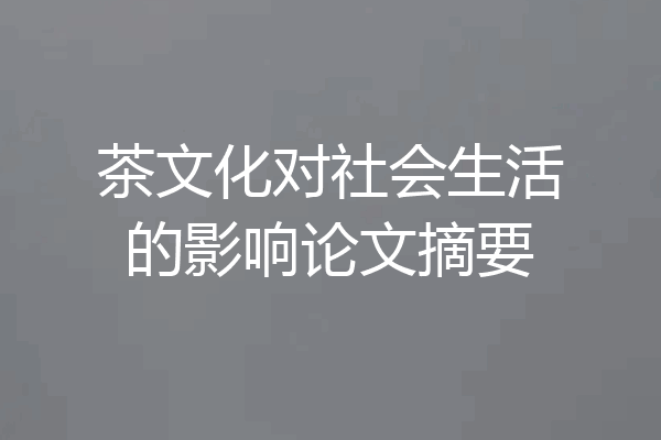 茶文化对社会生活的影响论文摘要
