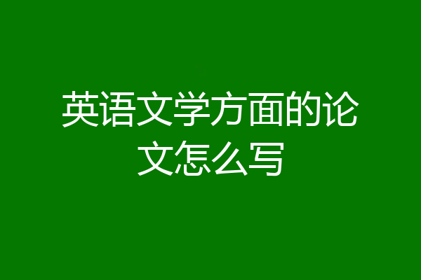 英语文学方面的论文怎么写