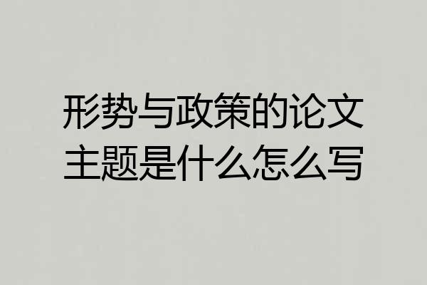 形势与政策的论文主题是什么怎么写