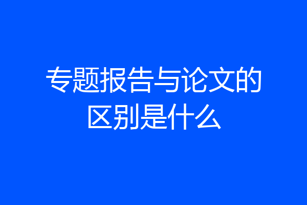 专题报告与论文的区别是什么