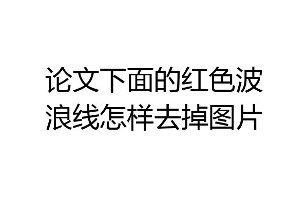 论文下面的红色波浪线怎样去掉图片