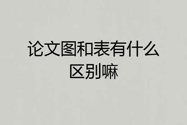 论文图和表有什么区别嘛