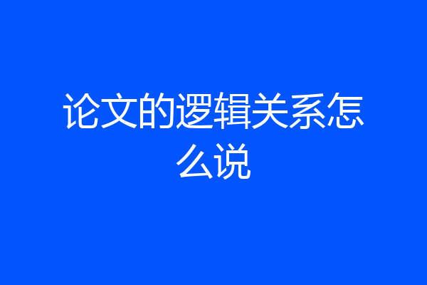 论文的逻辑关系怎么说