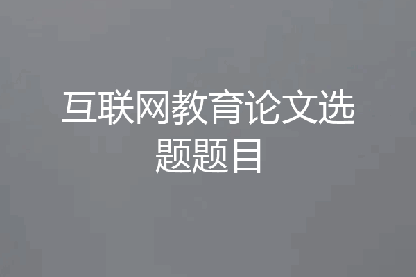 互联网教育论文选题题目