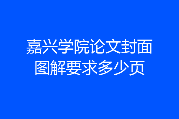 嘉兴学院论文封面图解要求多少页