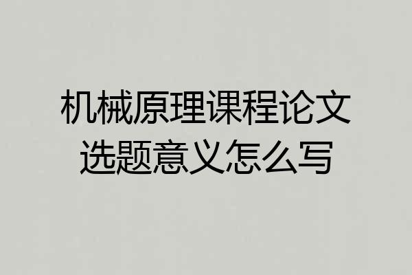 机械原理课程论文选题意义怎么写
