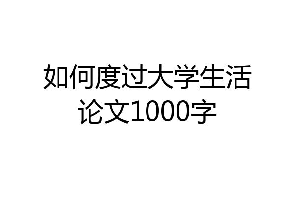 如何度过大学生活论文1000字