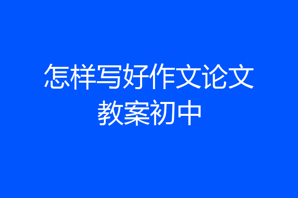 怎样写好作文论文教案初中