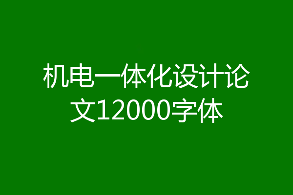 机电一体化设计论文12000字体