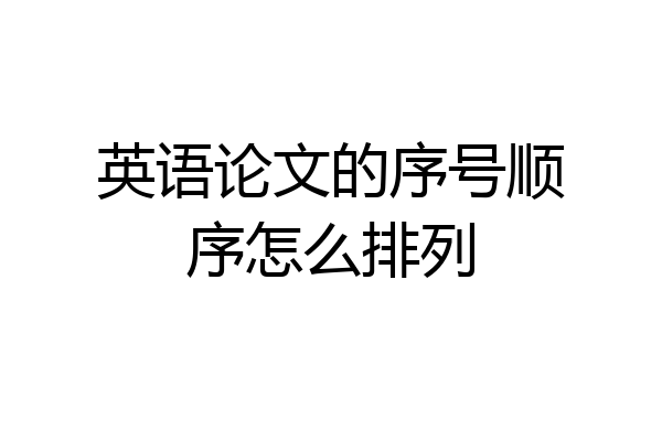 英语论文的序号顺序怎么排列