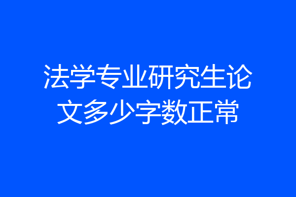 法学专业研究生论文多少字数正常