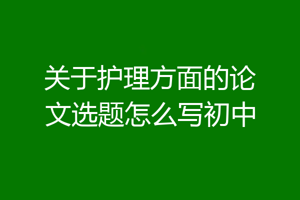 关于护理方面的论文选题怎么写初中
