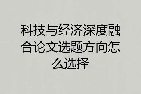 科技与经济深度融合论文选题方向怎么选择