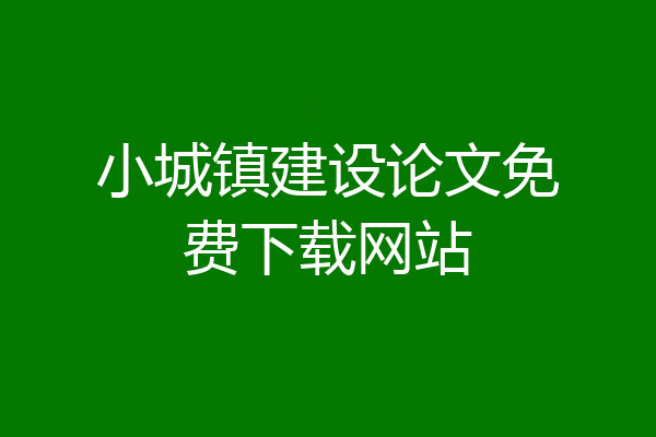 小城镇建设论文免费下载网站