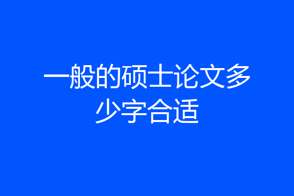 一般的硕士论文多少字合适