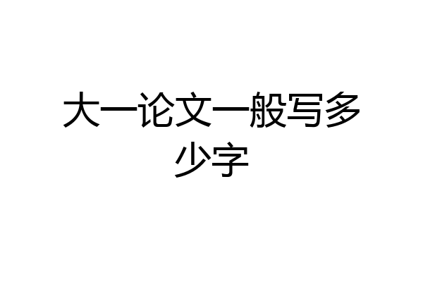 大一论文一般写多少字