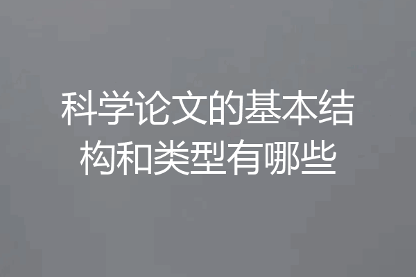 科学论文的基本结构和类型有哪些