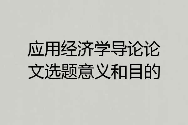 应用经济学导论论文选题意义和目的