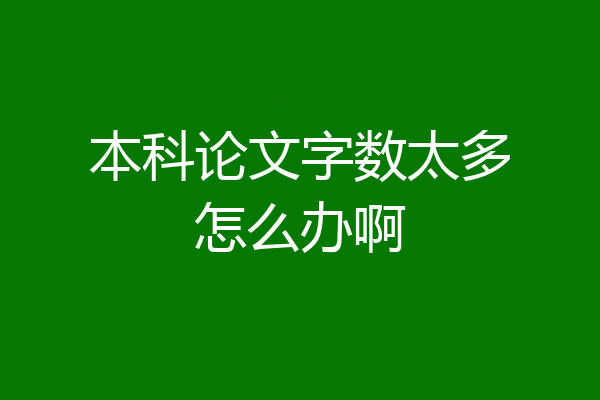 本科论文字数太多怎么办啊