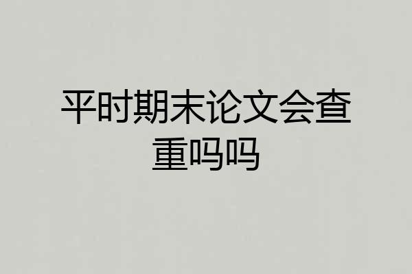 平时期末论文会查重吗吗