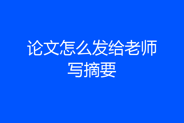 论文怎么发给老师写摘要