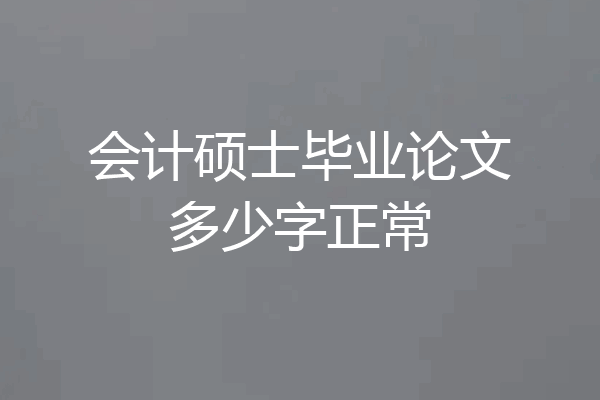 会计硕士毕业论文多少字正常