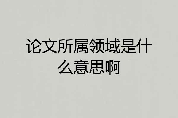 论文所属领域是什么意思啊