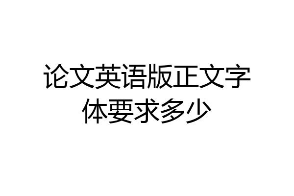 论文英语版正文字体要求多少