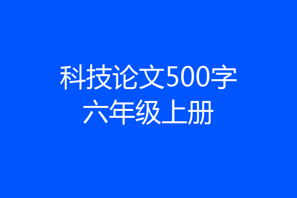 科技论文500字六年级上册