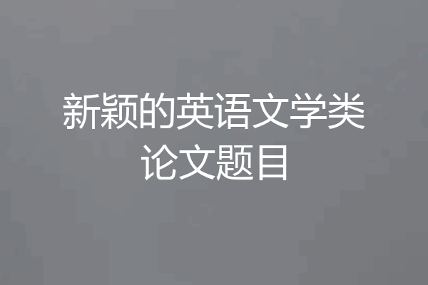 新颖的英语文学类论文题目