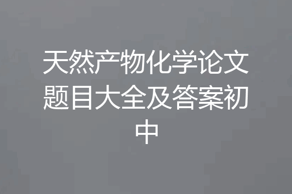 天然产物化学论文题目大全及答案初中