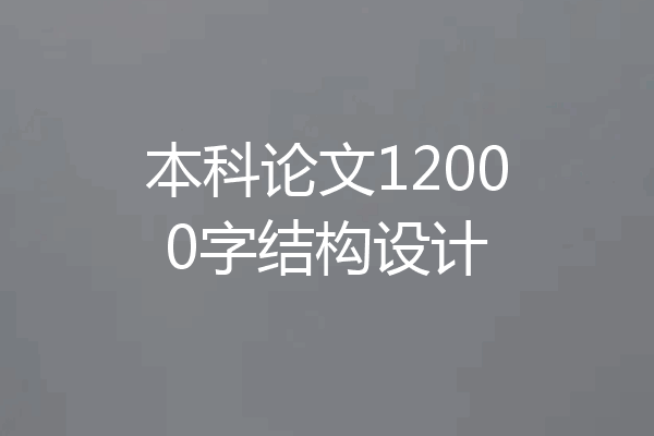 本科论文12000字结构设计