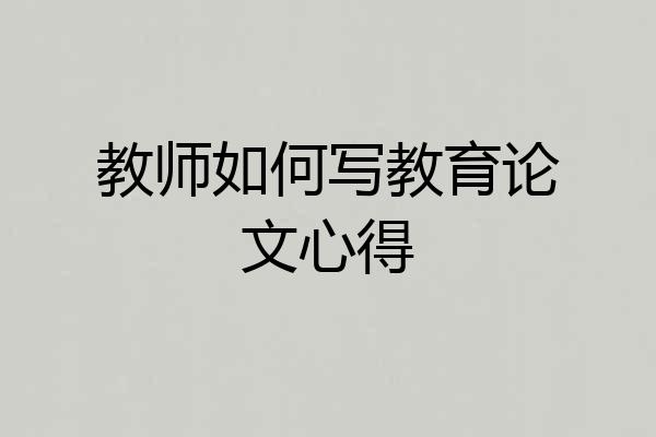 教师如何写教育论文心得