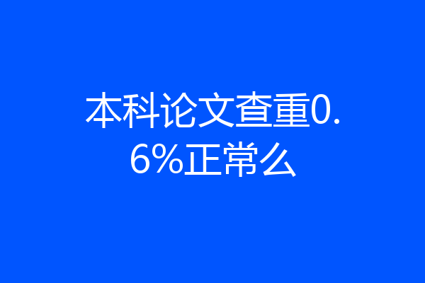 本科论文查重0.6%正常么