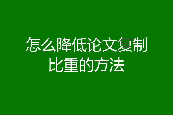 怎么降低论文复制比重的方法