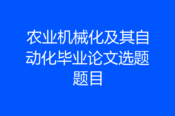 农业机械化及其自动化毕业论文选题题目